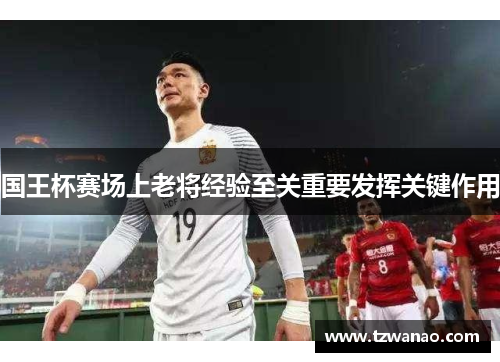 国王杯赛场上老将经验至关重要发挥关键作用
