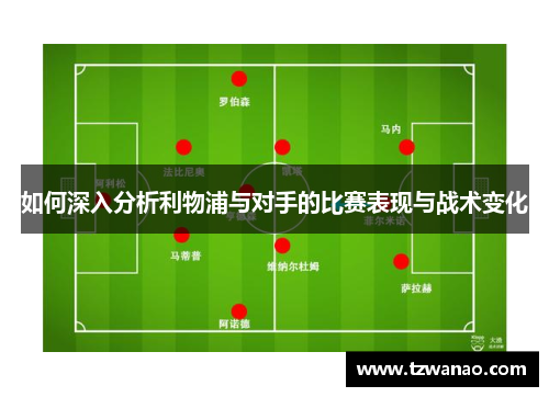 如何深入分析利物浦与对手的比赛表现与战术变化