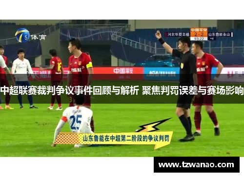 中超联赛裁判争议事件回顾与解析 聚焦判罚误差与赛场影响