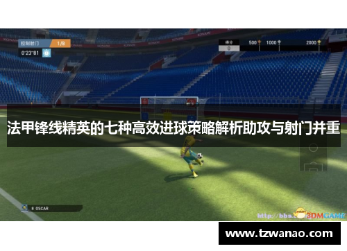法甲锋线精英的七种高效进球策略解析助攻与射门并重