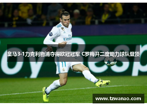 皇马3-1力克利物浦夺得欧冠冠军 C罗梅开二度助力球队登顶