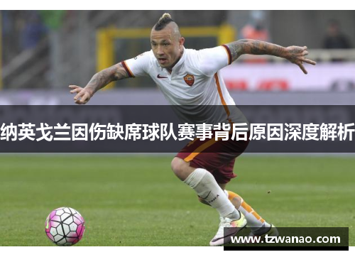 纳英戈兰因伤缺席球队赛事背后原因深度解析