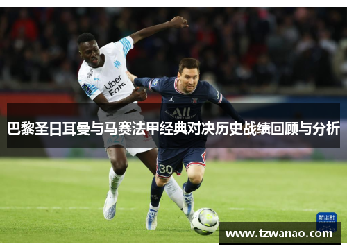 巴黎圣日耳曼与马赛法甲经典对决历史战绩回顾与分析