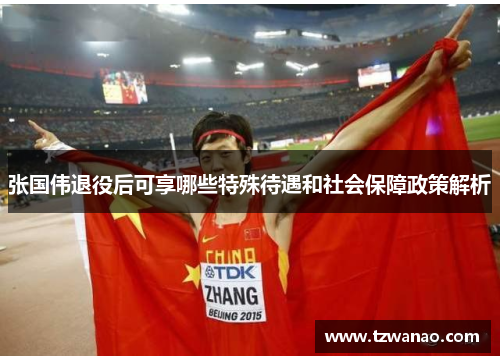 张国伟退役后可享哪些特殊待遇和社会保障政策解析 张国伟退役后可享哪些特殊待遇和社会保障政策解析