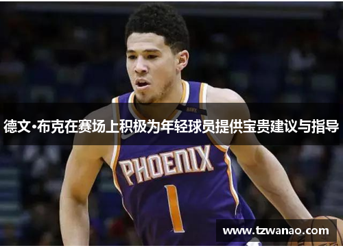 德文·布克在赛场上积极为年轻球员提供宝贵建议与指导