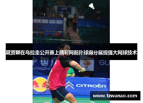 戴资颖在乌拉圭公开赛上精彩网前扑球得分展现强大网球技术 戴资颖在乌拉圭公开赛上精彩网前扑球得分展现强大网球技术