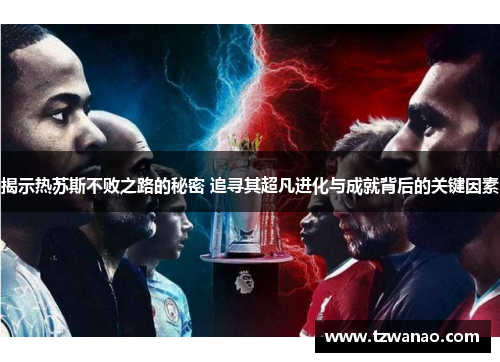 揭示热苏斯不败之路的秘密 追寻其超凡进化与成就背后的关键因素